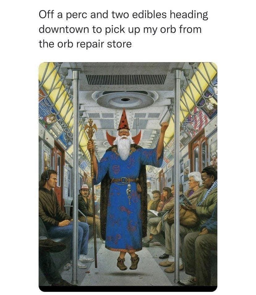funny pics Off a perc and two edibles heading downtown to pick up my orb from the orb repair store