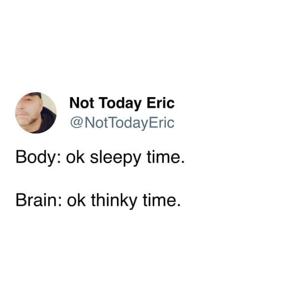 funny pics Body: ok sleepy time. Brain: ok thinky time.