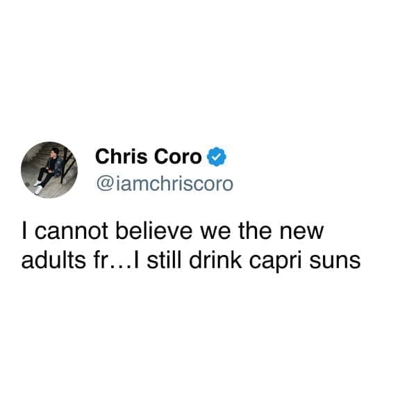 funny pics I cannot believe we the new adults fr...I still drink capri suns