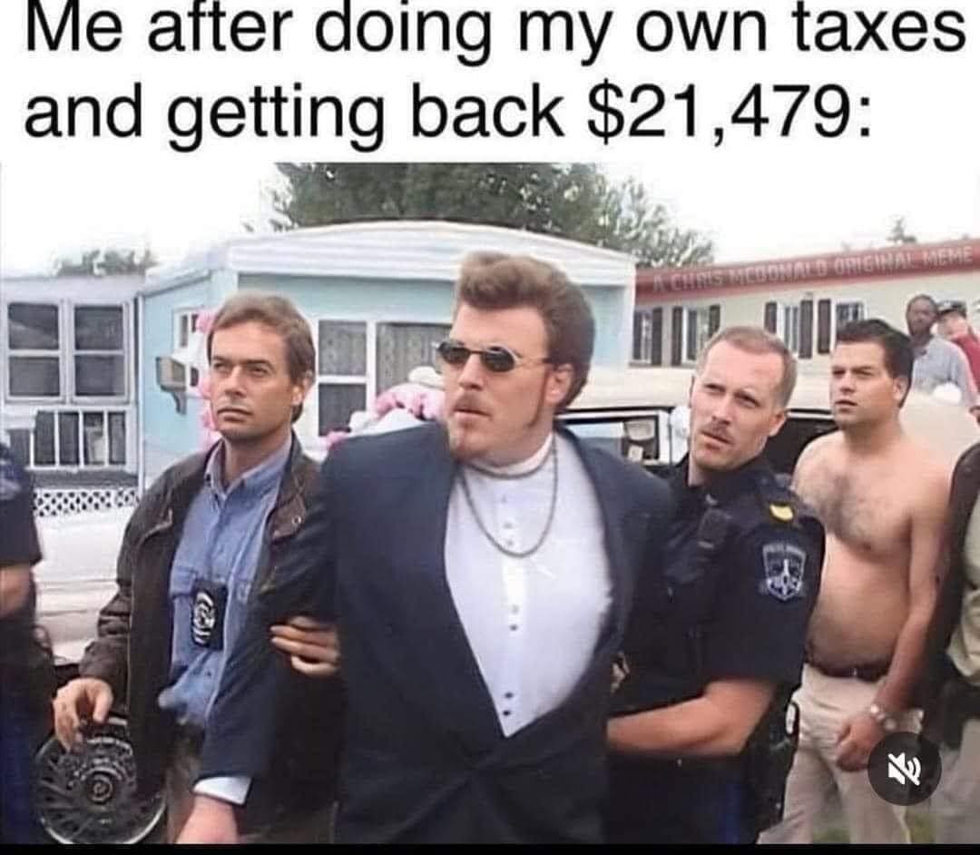 funny pics Me after doing my own taxes and getting back $21,479: