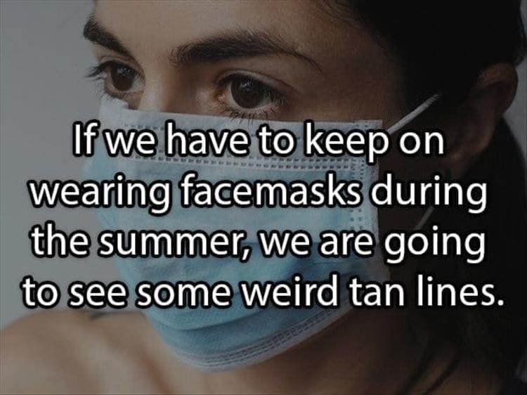 Reddit Shower Thoughts If we have to keep on wearing facemasks during the summer, we are going to see some weird tan lines.
