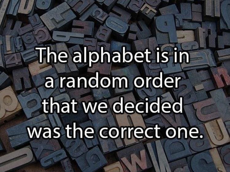 Reddit Shower Thoughts The alphabet is in a random order that we decided was the correct one.