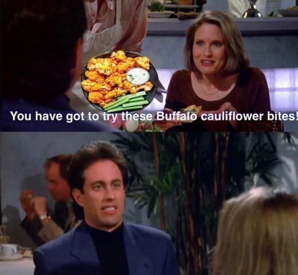 Seinfeld Memes You have got to try these Buffalo cauliflower bites