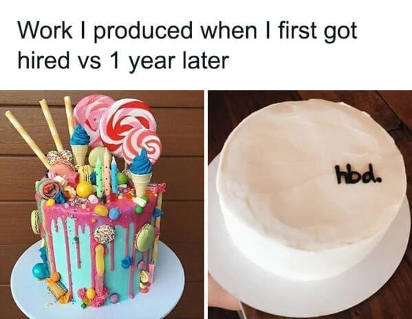 Workplace memes Work I produced when I first got hired vs 1 year later