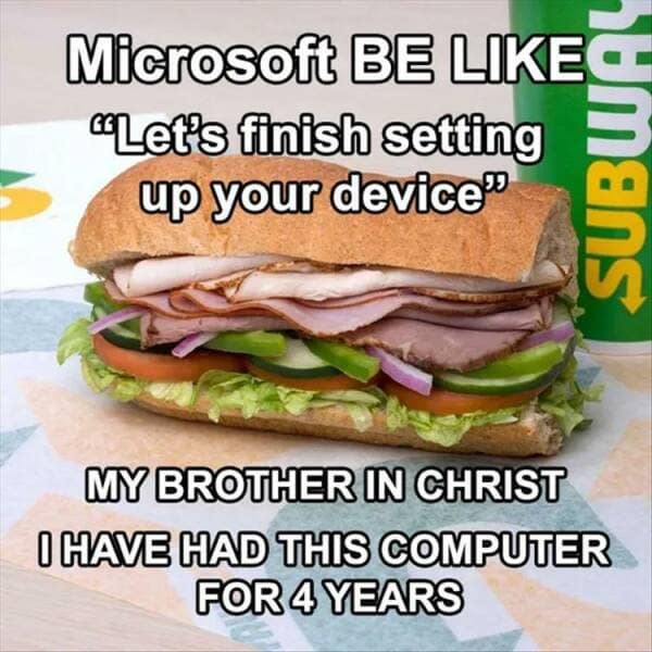 Microsoft BE LIKE "Let's finish setting up your device" SUBU MY BROTHER IN CHRIST 0 HAVE HAD THIS COMPUTER FOR 4 YEARS