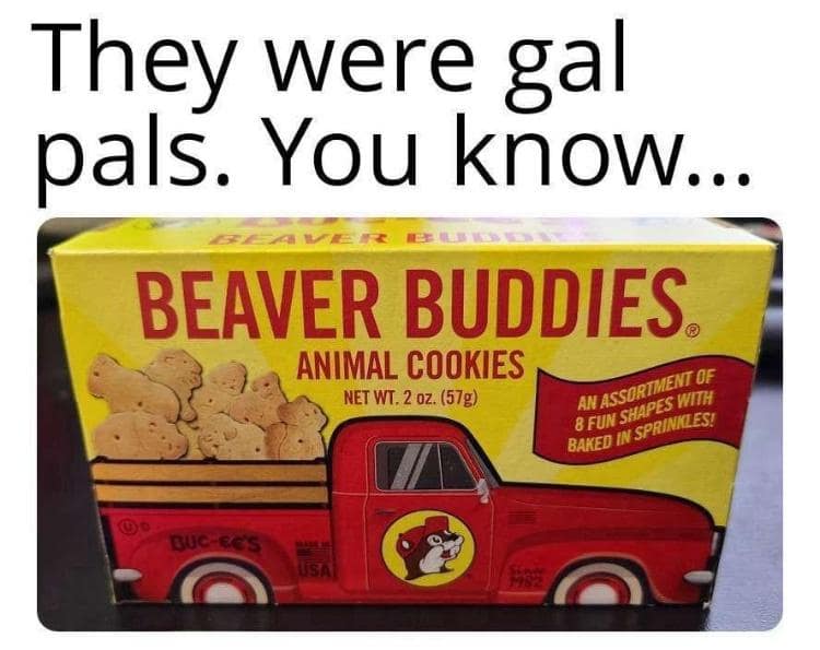 They were gal pals. You know... BEAVER BUDDIES. ANIMAL COOKIES NET WT. 2 oz. (57g) AN ASSORTMENT OF 8 FUN SHAPES