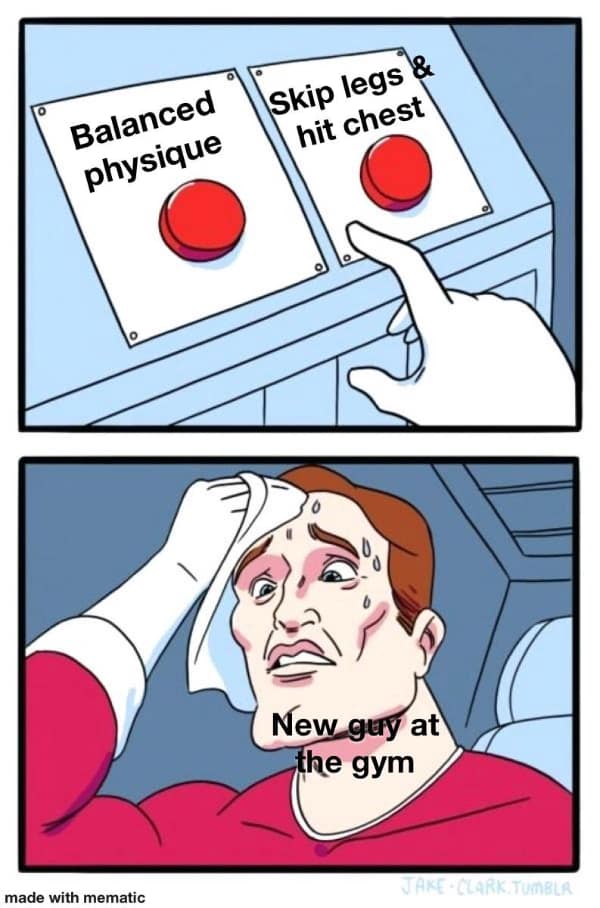 exercise memes. Balanced physique Skip legs & hit chest New guy at the gym