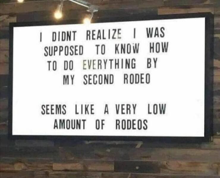 therapy memes. I DIDNT REALIZE I WAS SUPPOSED TO KNOW HOW TO DO EVERYTHING BY MY SECOND RODEO SEEMS LIKE A VERY LOW AMOUNT OF RODEOS