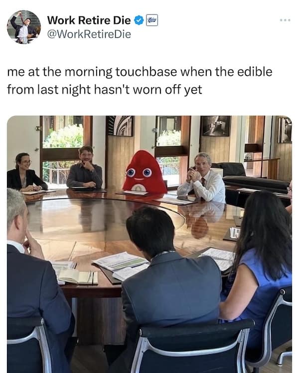 me at the morning touchbase when the edible from last night hasn't worn off yet