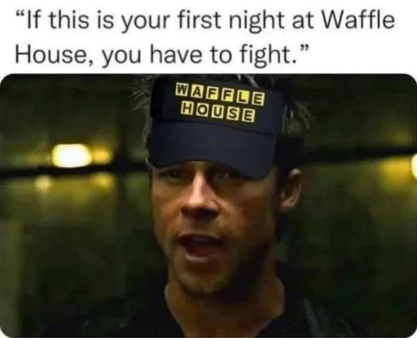 "If this is your first night at Waffle House, you have to fight." WAGGLE HOUSE