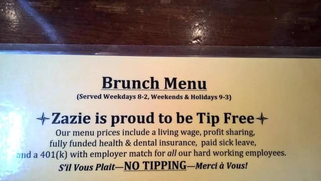 Brunch Menu (Served Weekdays 8-2, Weekends & Holidays 9-3) + Zazie is proud to be Tip Free + Our menu prices include a living wage, profit sharing. fully funded health & dental insurance, paid sick leave, and a 401(k) with employer match for all our hard working employees. S'il Vous Plait-NO TIPPING-Mercià