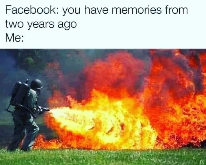 Facebook: you have memories from two years ago Me: