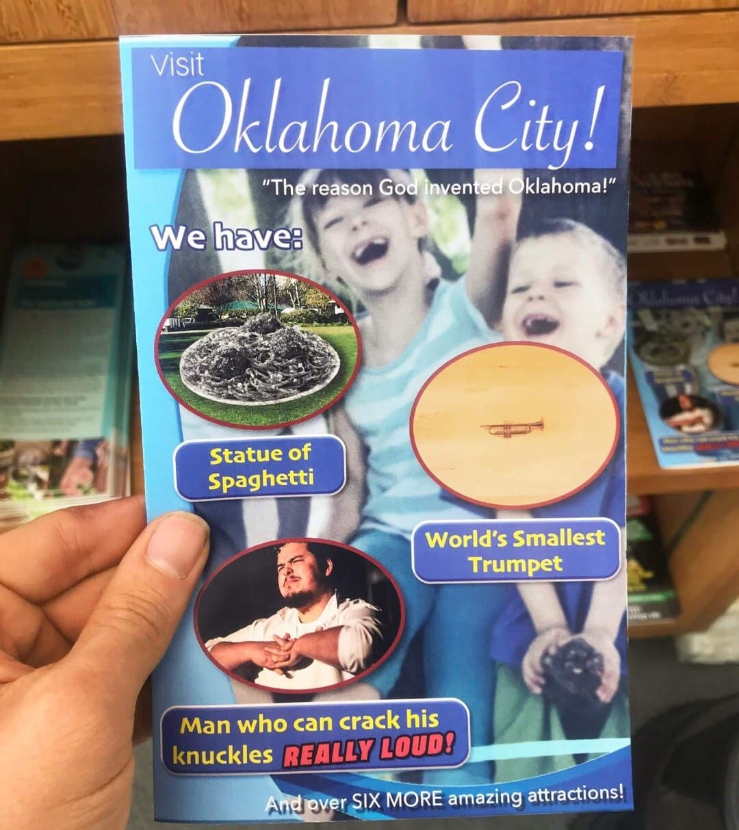 Visit Oklahoma City! "The reason God invented Oklahoma!" We have: Statue of Spaghetti World's Smallest Trumpet Man who can crack his knuckles REALLY LOUD? And over SIX MORE amazing attractions!