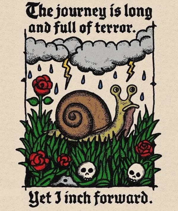 The journey is long and full of terror. Yet J inch forward.