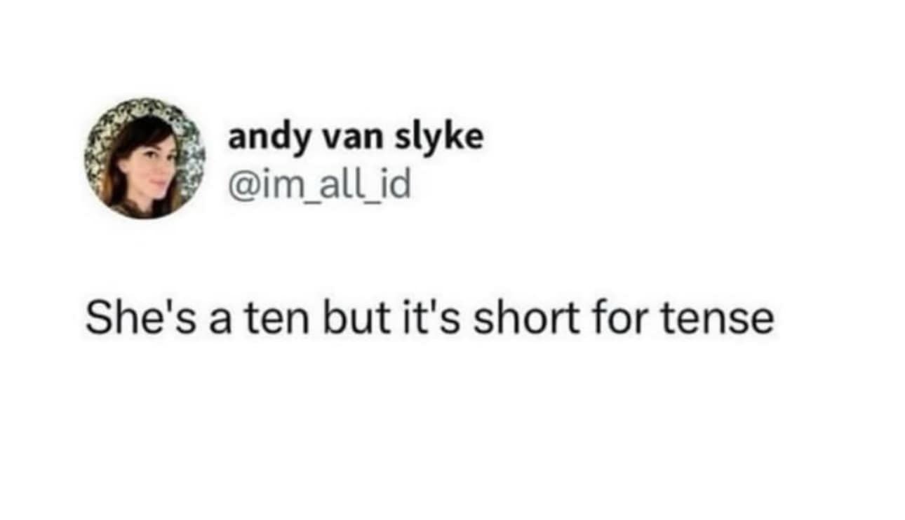 andy van slyke @im_all _id She's a ten but it's short for tense