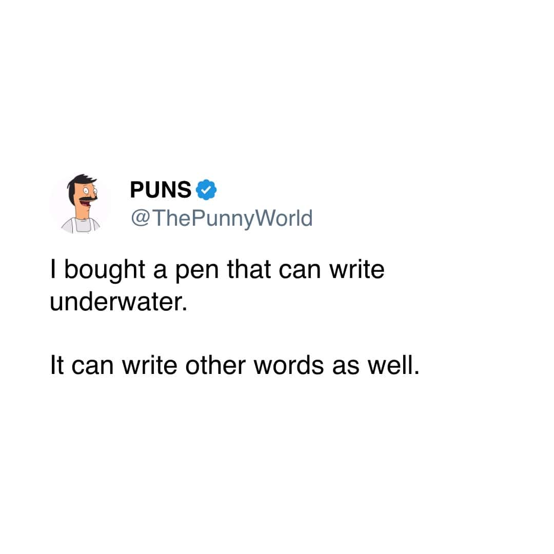 PUNS & @ThePunnyWorld I bought a pen that can write underwater. It can write other words as well.