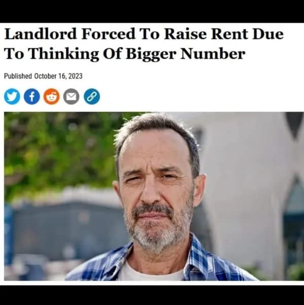 Landlord Forced To Raise Rent Due To Thinking Of Bigger Number Published October 16, 2023