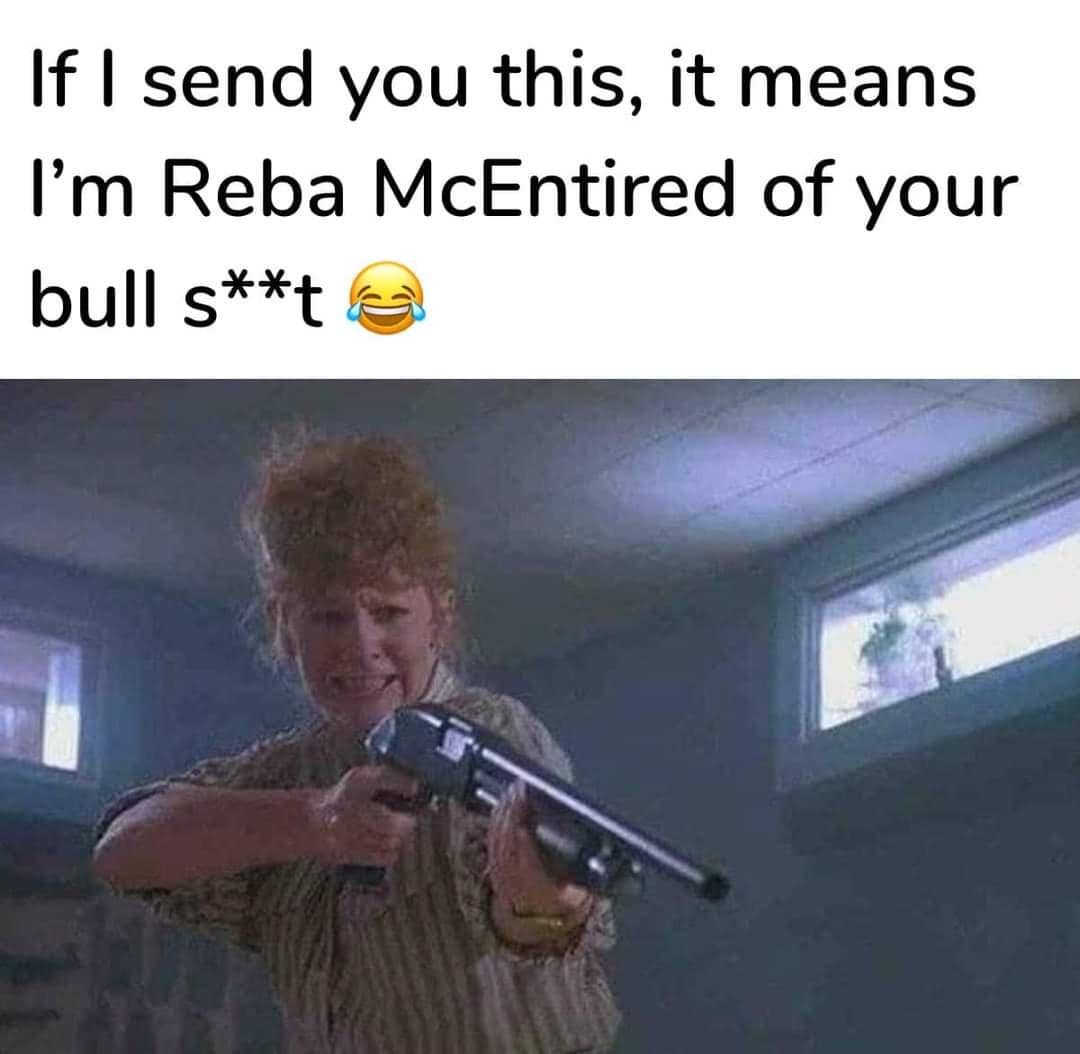 If I send you this, it means I'm Reba McEntired of your bull s**t