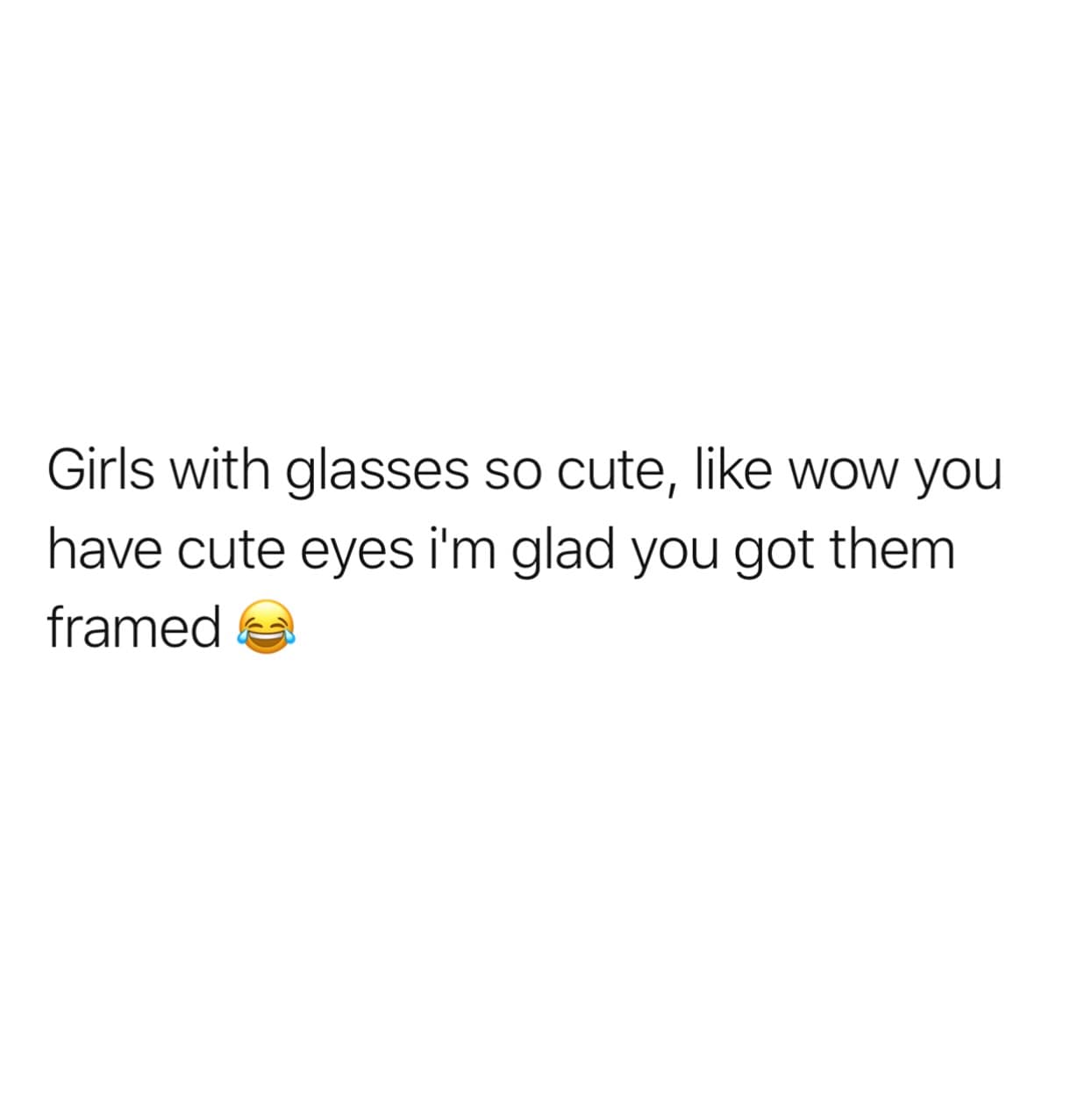 Girls with glasses so cute, like wow you have cute eyes i'm glad you got them framed