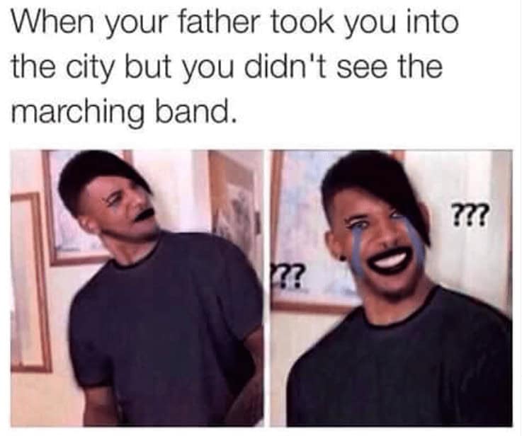When your father took you into the city but you didn't see the marching band.