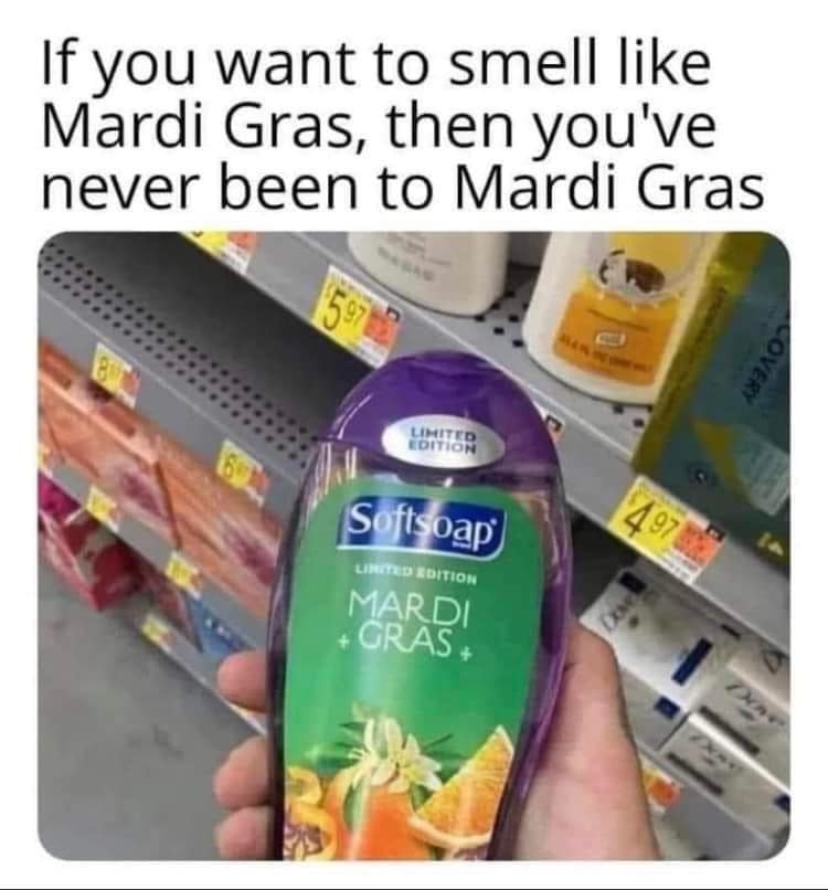 If you want to smell like Mardi Gras, then you've never been to Mardi Gras