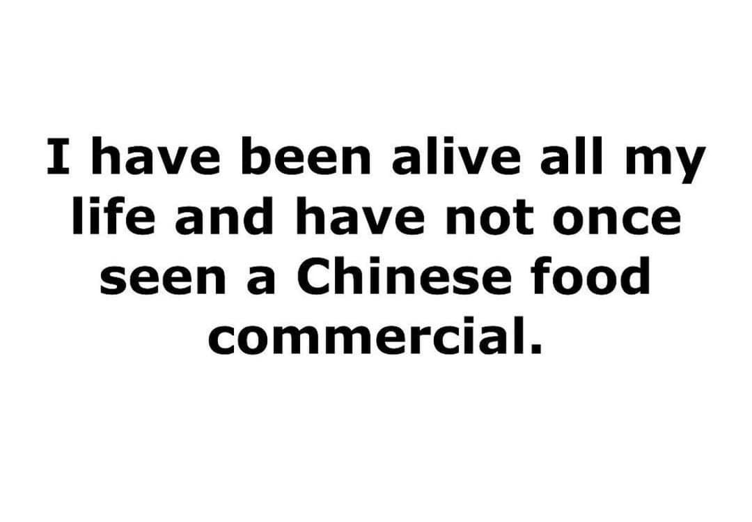 I have been alive all my life and have not once seen a Chinese food commercial.