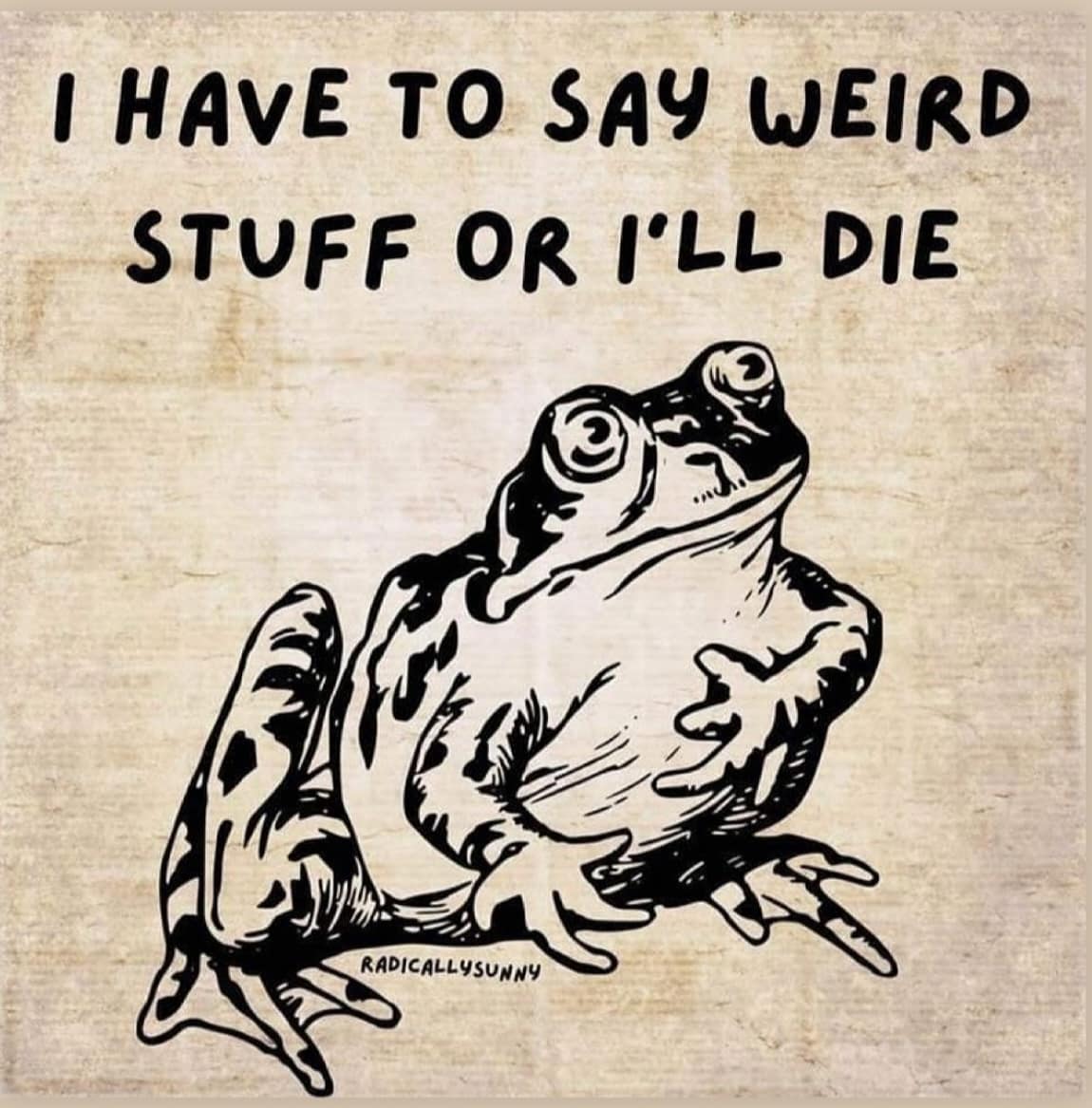 I HAVE TO SAY WEIRD STUFF OR I'LL DIE RADICALLYSUNNY