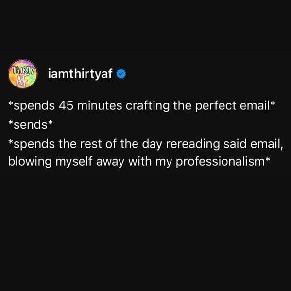 Text meme about crafting perfect email and rereading it all day in awe