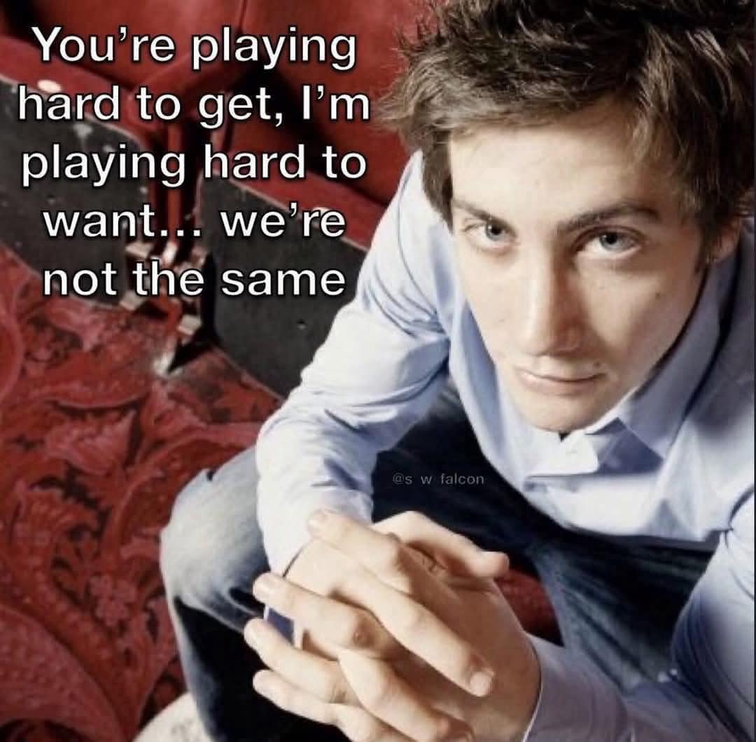 A self-deprecating Jake Gyllenhaal meme contrasting the idea of playing "hard to get" with "hard to want."