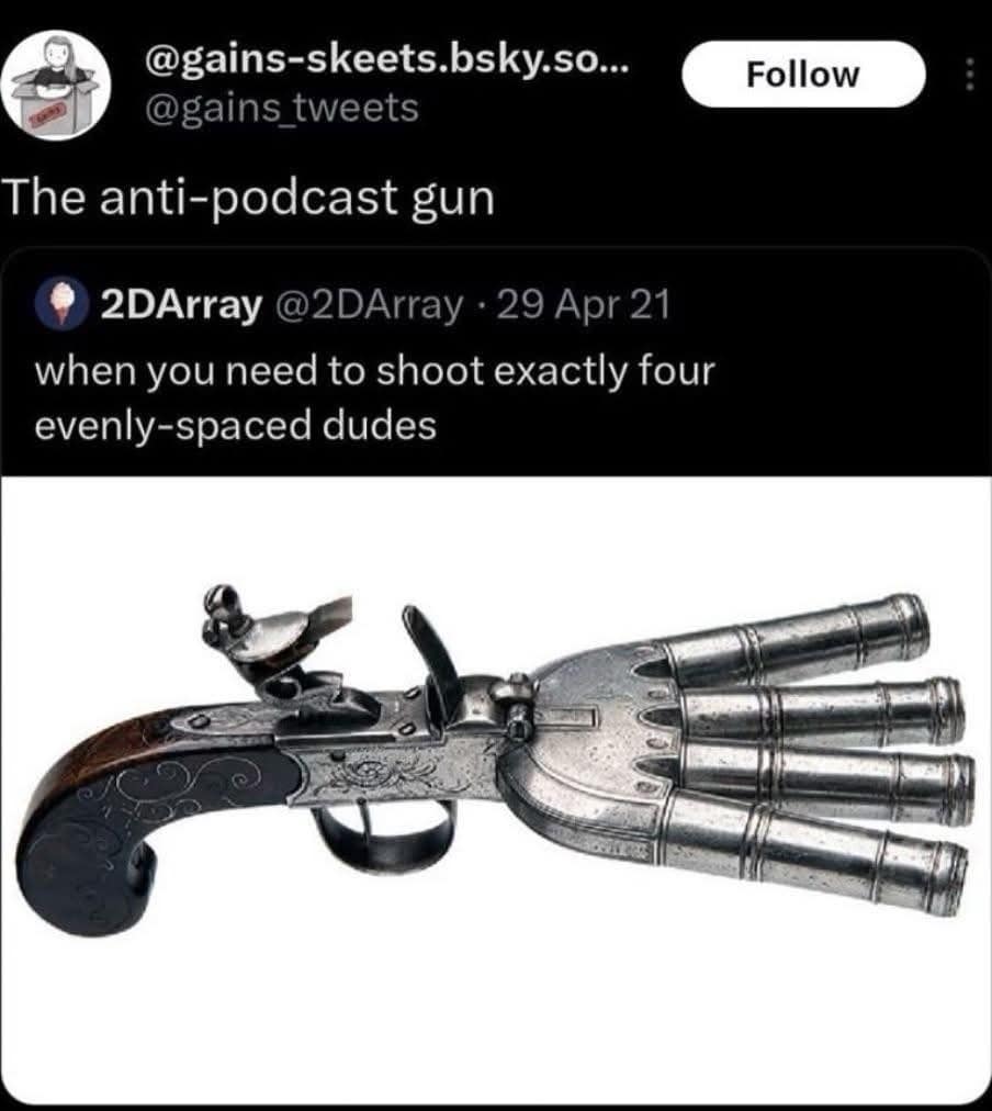 A funny meme calling a ridiculous-looking four-barreled antique pistol the "anti-podcast gun" for shooting four hosts.