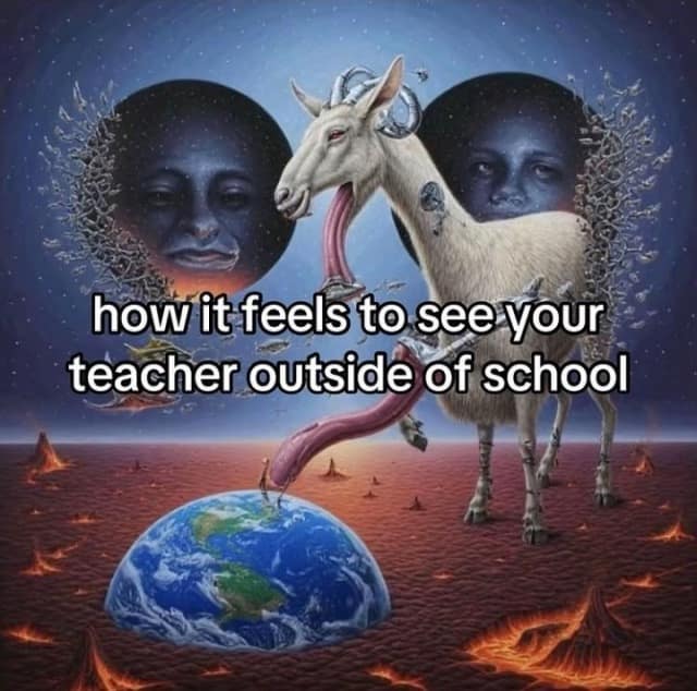 A surreal meme dump image describing the feeling of seeing your teacher outside of school.