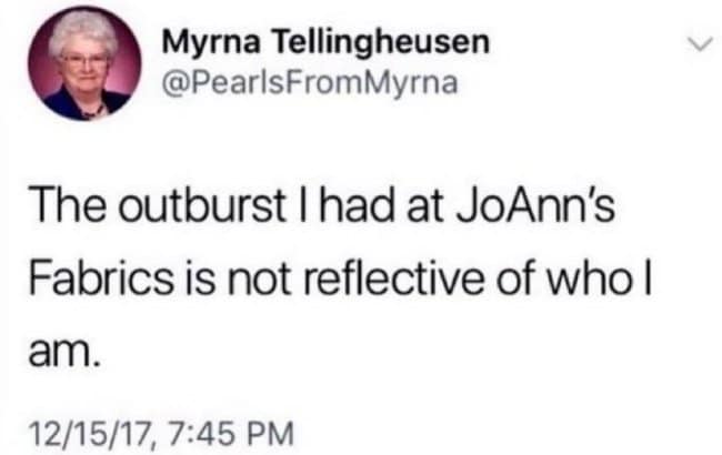 A funny and mysterious tweet from an older woman named Myrna apologizing for an outburst at JoAnn's Fabrics.