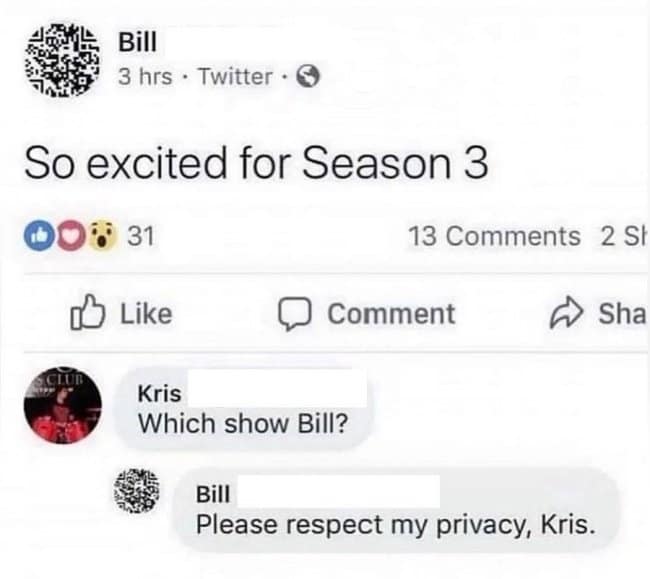 A funny Facebook exchange where a man named Bill demands privacy about a TV show he is watching.