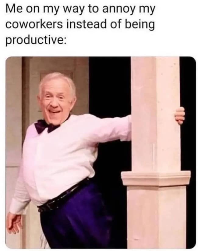 A funny work meme with actor Leslie Jordan on his way to annoy his coworkers instead of being productive.