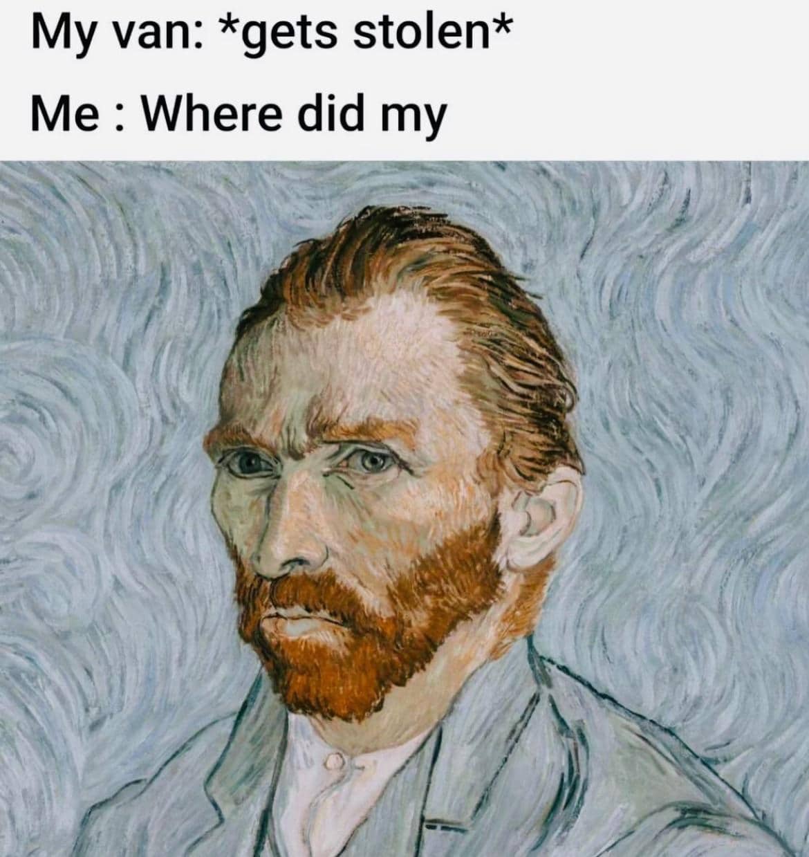 An art history pun meme using a portrait of Vincent van Gogh as the punchline to "Where did my van..."