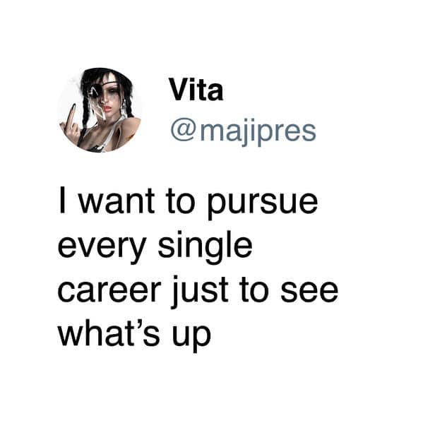 A relatable tweet about wanting to try every single possible career path just to see what they are all like.
