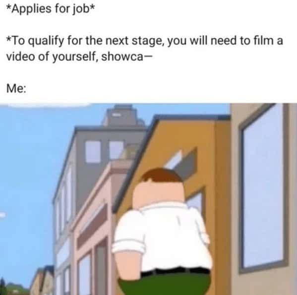 A work meme using Peter Griffin from Family Guy to show someone immediately giving up on a job application that requires a video.