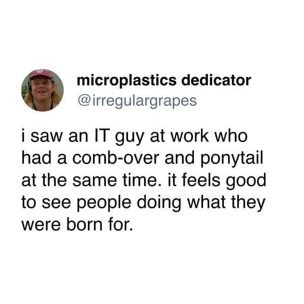 A funny work meme tweet celebrating an IT guy confidently rocking a combover and ponytail simultaneously.