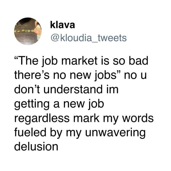 A funny work meme tweet about manifesting a new job through "unwavering delusion" despite the bad market.