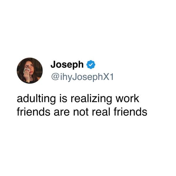 A cynical work meme tweet stating the adult realization that work friends aren't real friends.