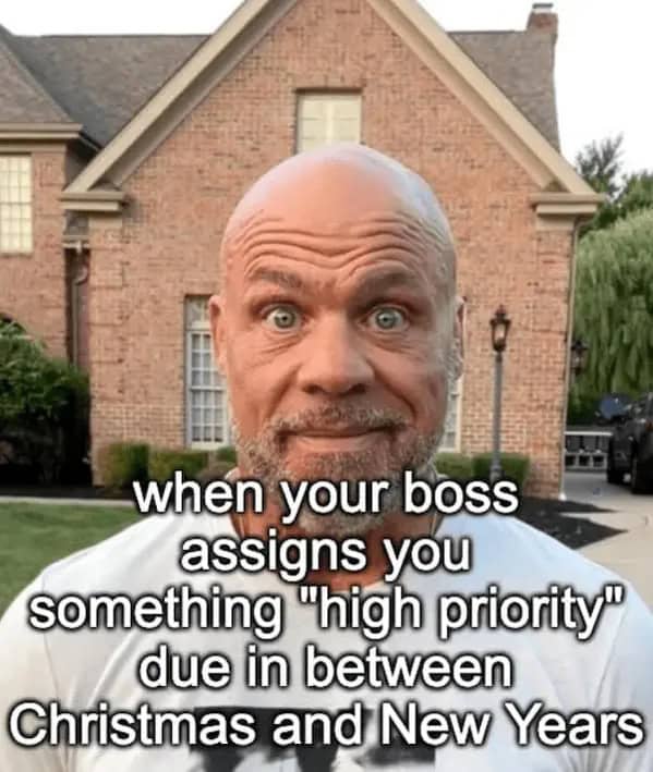 Kurt Angle staring intensely meme about getting high priority work during holiday break.