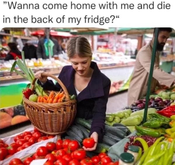 A classic meme personifying a vegetable being picked, asking to "die in the back of my fridge."