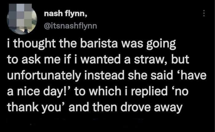 Tweet about replying no thank you to a barista saying have a nice day.