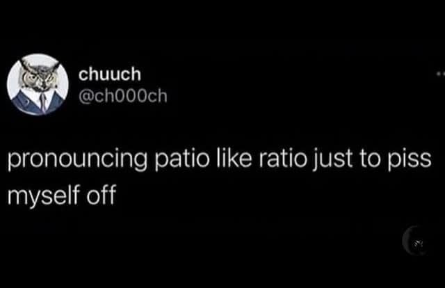Tweet about intentionally mispronouncing the word patio to rhyme with ratio.