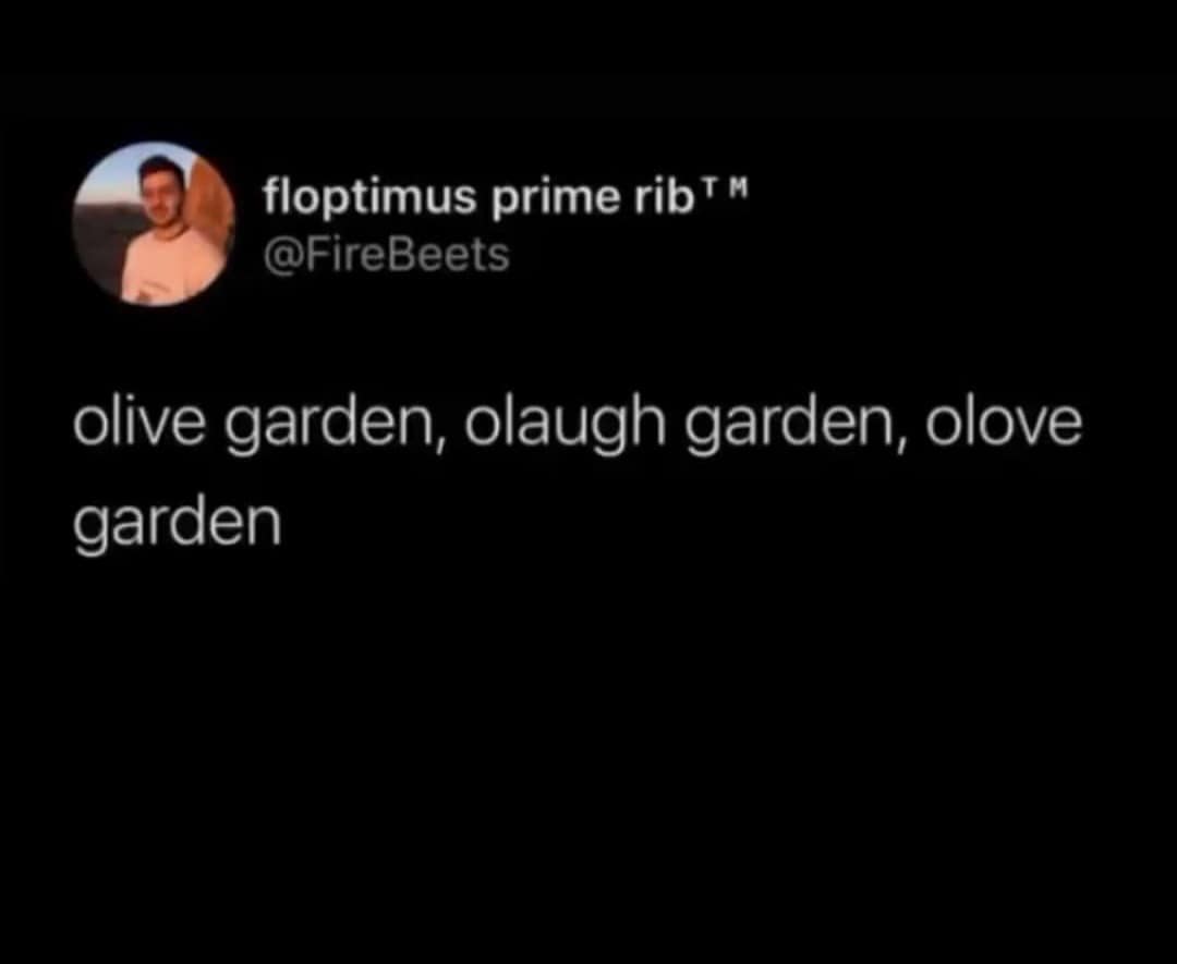 A classic meme tweet by floptimus prime rib joking about Olive Garden, Olaugh Garden, and Olove Garden.