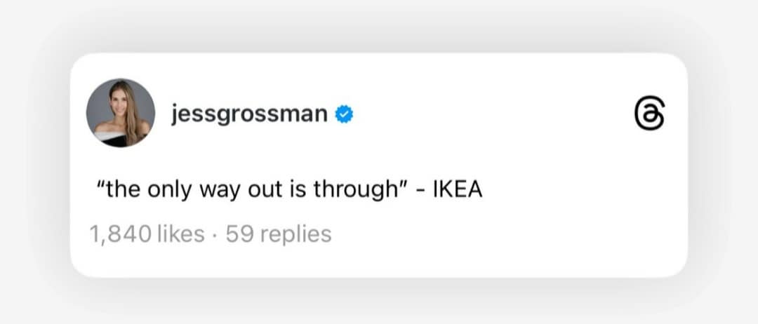 A viral tweet by jessgrossman joking that the quote "the only way out is through" is actually about IKEA.