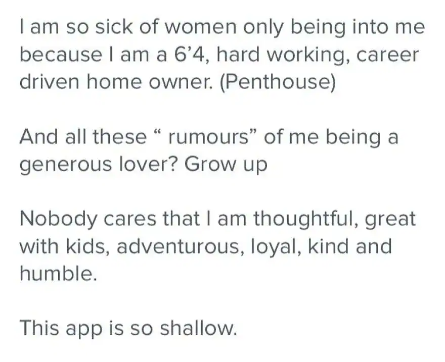 A text-based funny tinder profile bio sarcastically complaining about women only wanting him for his 6'4" height and penthouse.
