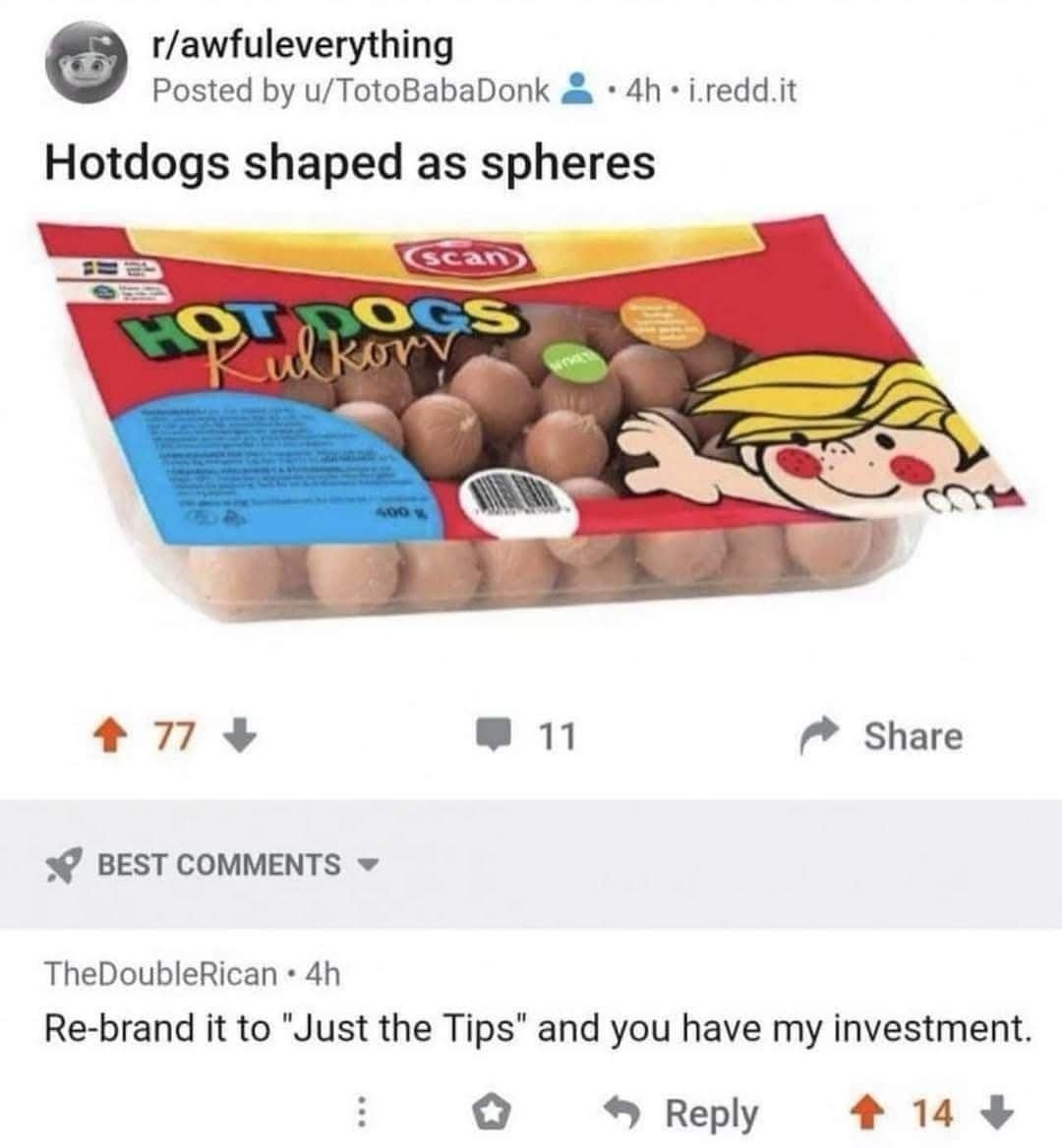 A meme dump photo of round hot dogs with a comment rebranding them as Just the Tips.