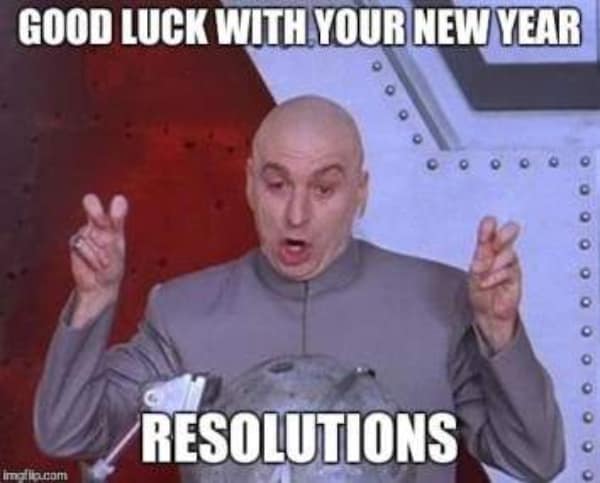 A funny work meme of Dr Evil doing air quotes saying Good Luck With Your New Year Resolutions