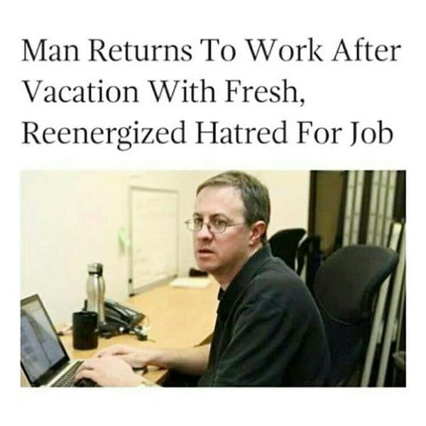 A headline meme about a man returning to work after vacation with fresh reenergized hatred for his job.